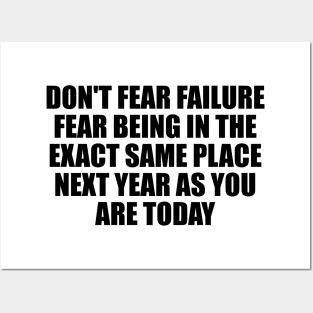 Don't fear failure. Fear being in the exact same place next year as you are today Posters and Art